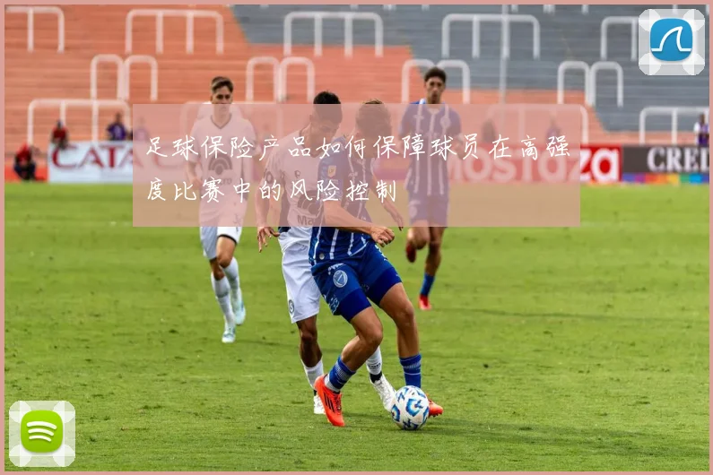 足球保险产品如何保障球员在高强度比赛中的风险控制